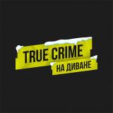 Канал - TRUE CRIME НА ДИВАНЕ